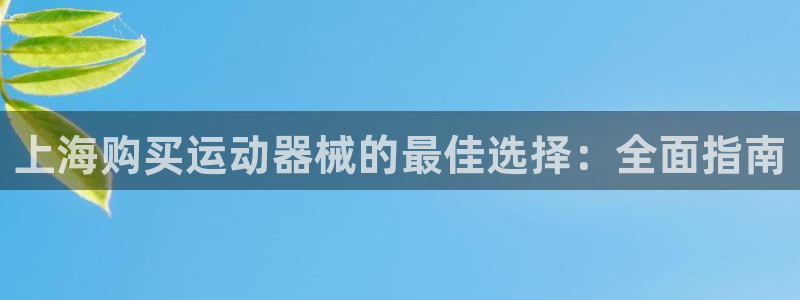 尊龙凯时官网登录入口：上海购买运动器械的最佳选择：全